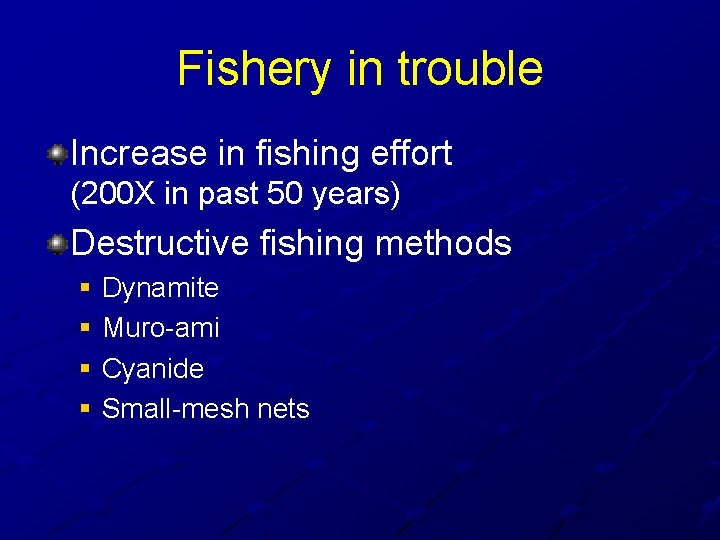 Fishery in trouble Increase in fishing effort (200 X in past 50 years) Destructive