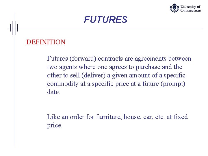 FUTURES DEFINITION Futures (forward) contracts are agreements between two agents where one agrees to