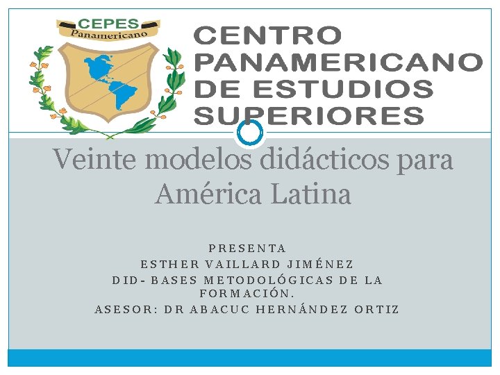 Veinte modelos didácticos para América Latina PRESENTA ESTHER VAILLARD JIMÉNEZ DID- BASES METODOLÓGICAS DE