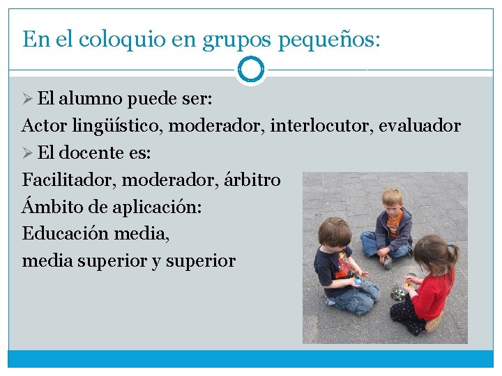 En el coloquio en grupos pequeños: Ø El alumno puede ser: Actor lingüístico, moderador,