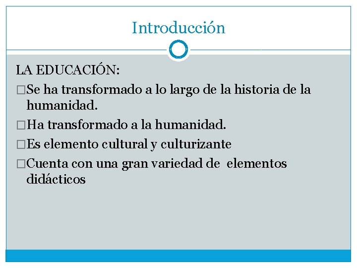 Introducción LA EDUCACIÓN: �Se ha transformado a lo largo de la historia de la