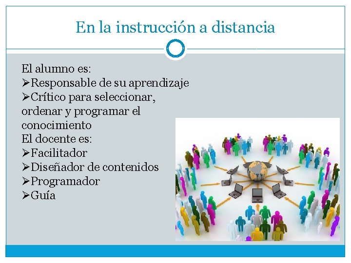En la instrucción a distancia El alumno es: ØResponsable de su aprendizaje ØCrítico para