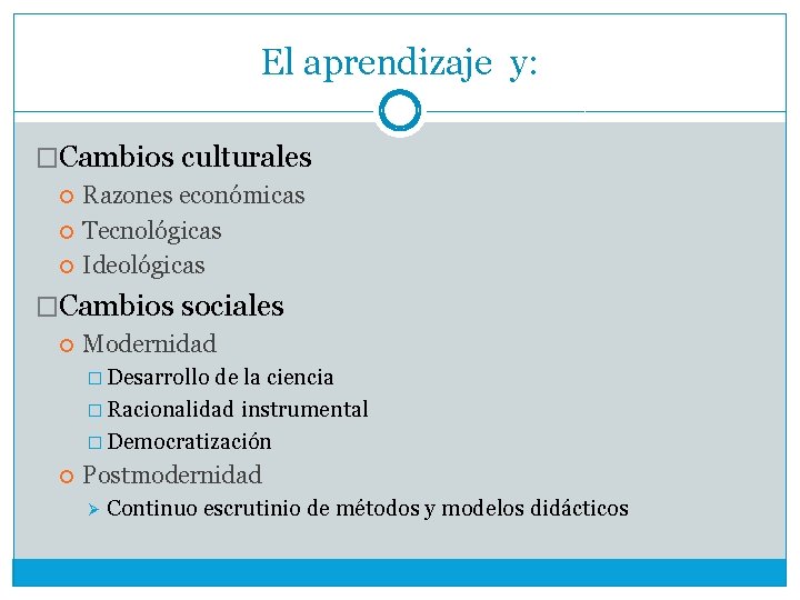 El aprendizaje y: �Cambios culturales Razones económicas Tecnológicas Ideológicas �Cambios sociales Modernidad � Desarrollo