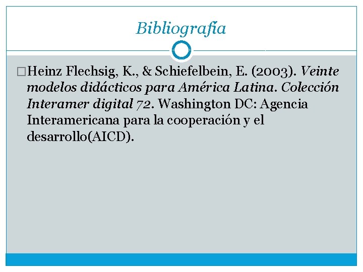 Bibliografía �Heinz Flechsig, K. , & Schiefelbein, E. (2003). Veinte modelos didácticos para América