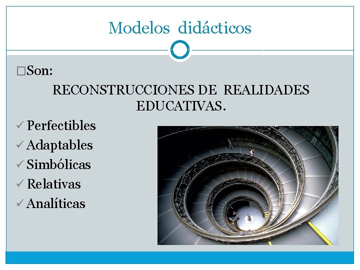 Modelos didácticos �Son: RECONSTRUCCIONES DE REALIDADES EDUCATIVAS. ü Perfectibles ü Adaptables ü Simbólicas ü
