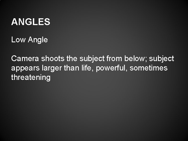 ANGLES Low Angle Camera shoots the subject from below; subject appears larger than life,