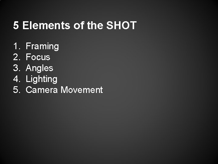 5 Elements of the SHOT 1. Framing 2. Focus 3. Angles 4. Lighting 5.