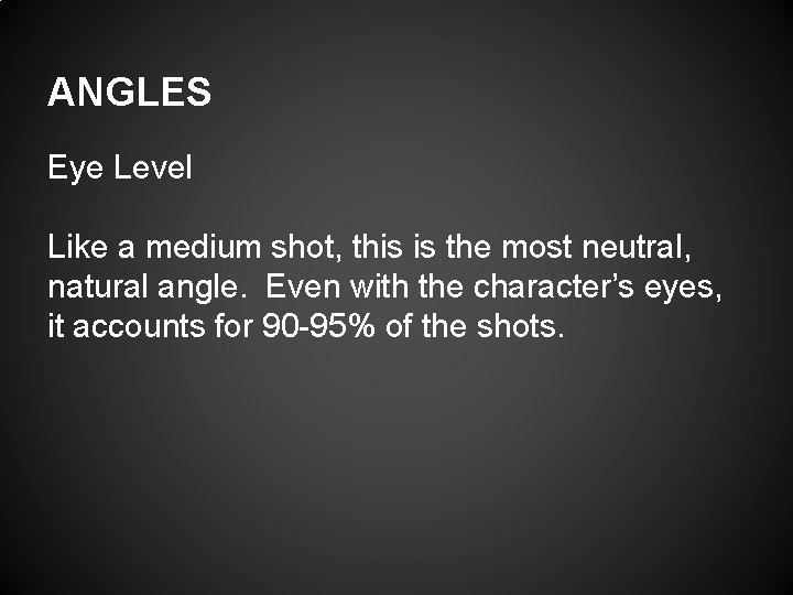 ANGLES Eye Level Like a medium shot, this is the most neutral, natural angle.