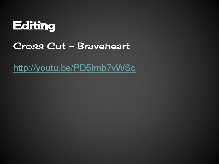 Editing Cross Cut – Braveheart http: //youtu. be/PD 5 Imb 7 v. WSc 