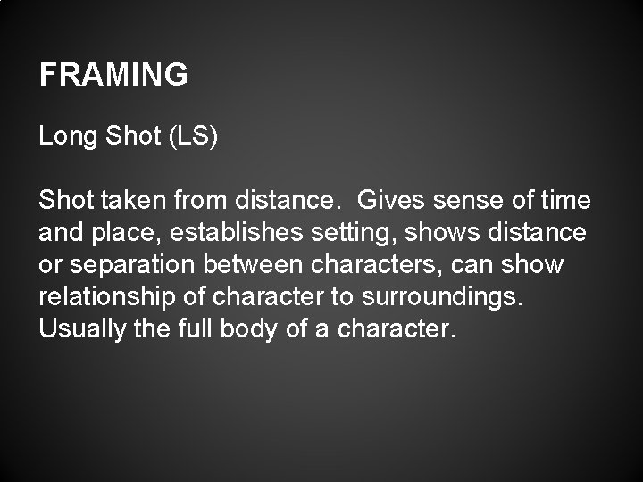 FRAMING Long Shot (LS) Shot taken from distance. Gives sense of time and place,