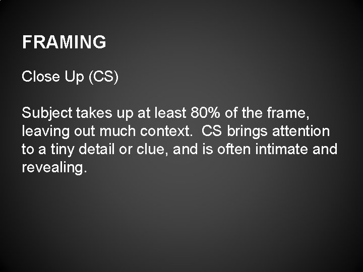 FRAMING Close Up (CS) Subject takes up at least 80% of the frame, leaving