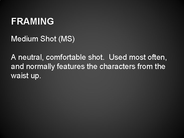 FRAMING Medium Shot (MS) A neutral, comfortable shot. Used most often, and normally features