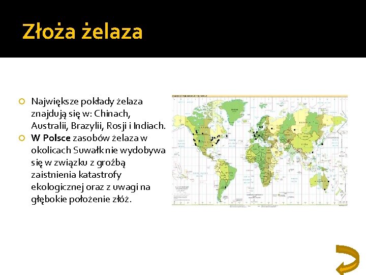 Złoża żelaza Największe pokłady żelaza znajdują się w: Chinach, Australii, Brazylii, Rosji i Indiach.