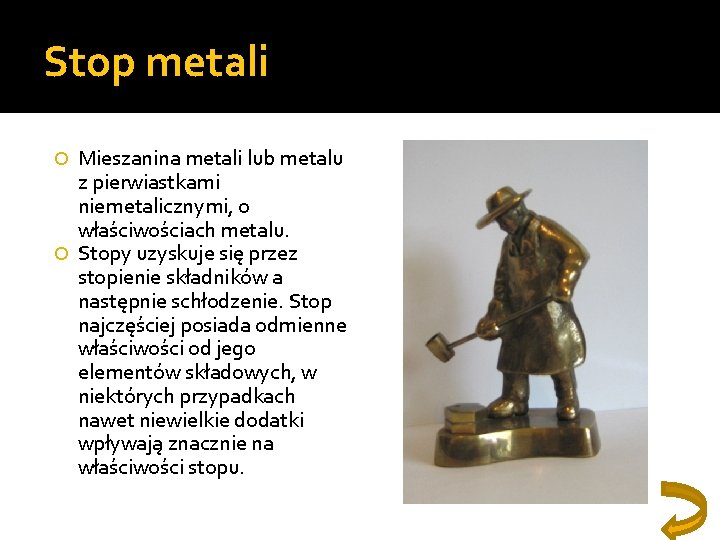Stop metali Mieszanina metali lub metalu z pierwiastkami niemetalicznymi, o właściwościach metalu. Stopy uzyskuje