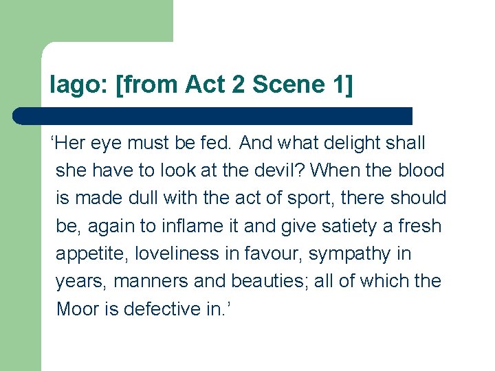 Iago: [from Act 2 Scene 1] ‘Her eye must be fed. And what delight
