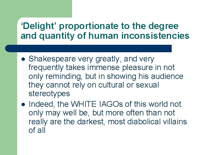 ‘Delight’ proportionate to the degree and quantity of human inconsistencies l l Shakespeare very