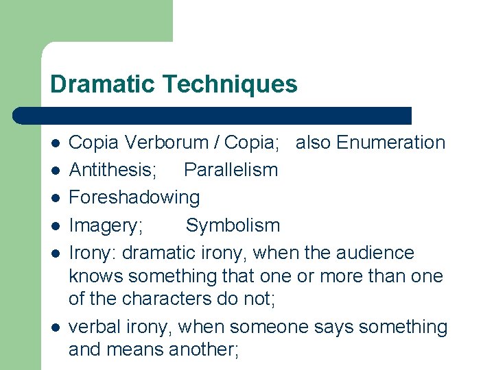 Dramatic Techniques l l l Copia Verborum / Copia; also Enumeration Antithesis; Parallelism Foreshadowing