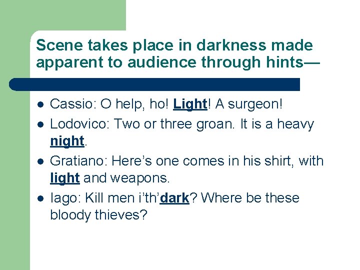 Scene takes place in darkness made apparent to audience through hints— l l Cassio: