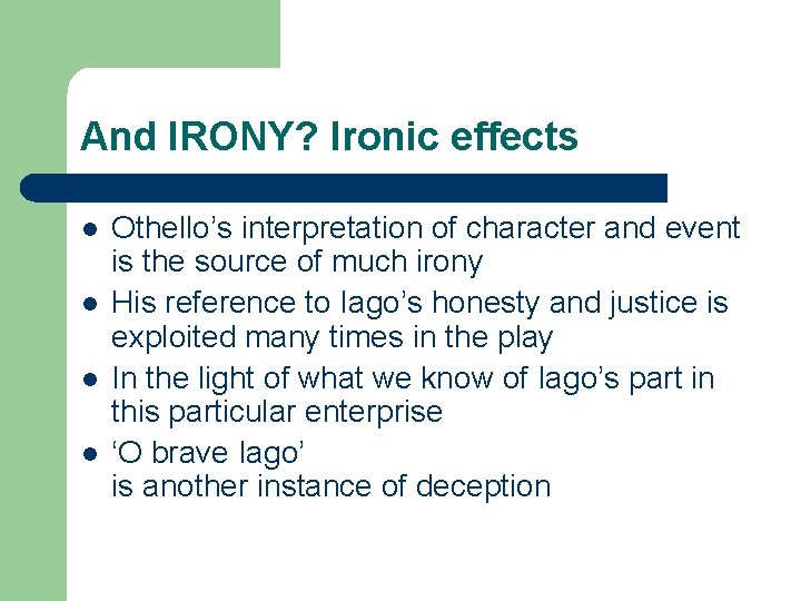 And IRONY? Ironic effects l l Othello’s interpretation of character and event is the