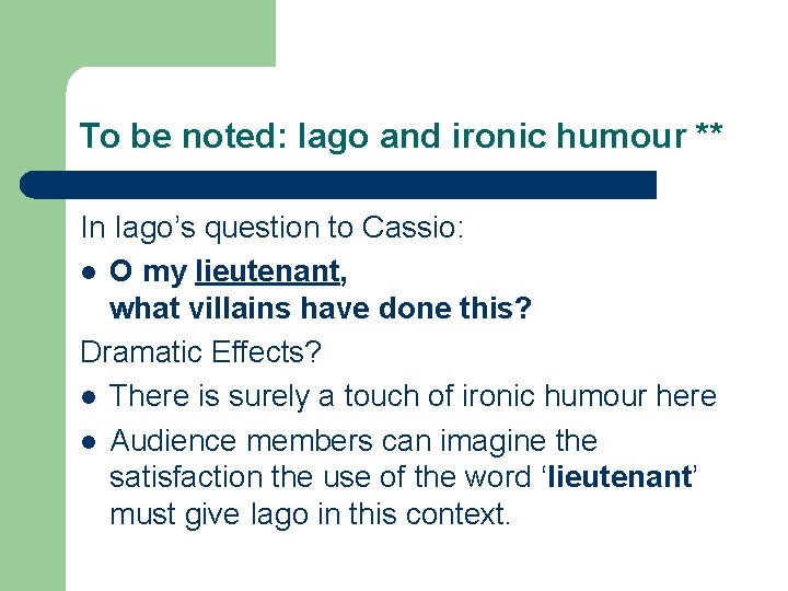 To be noted: Iago and ironic humour ** In Iago’s question to Cassio: l