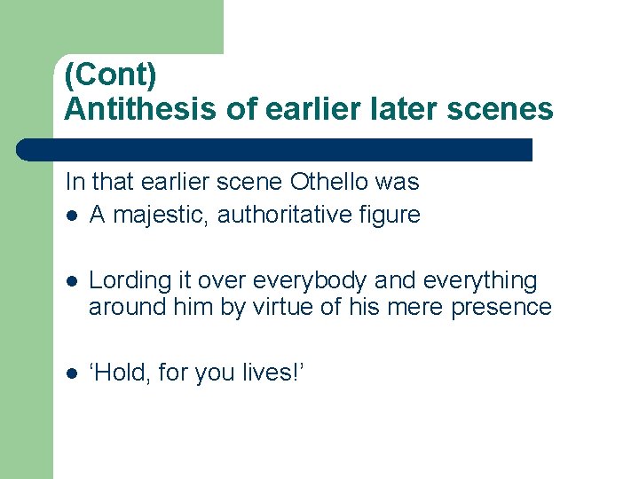 (Cont) Antithesis of earlier later scenes In that earlier scene Othello was l A