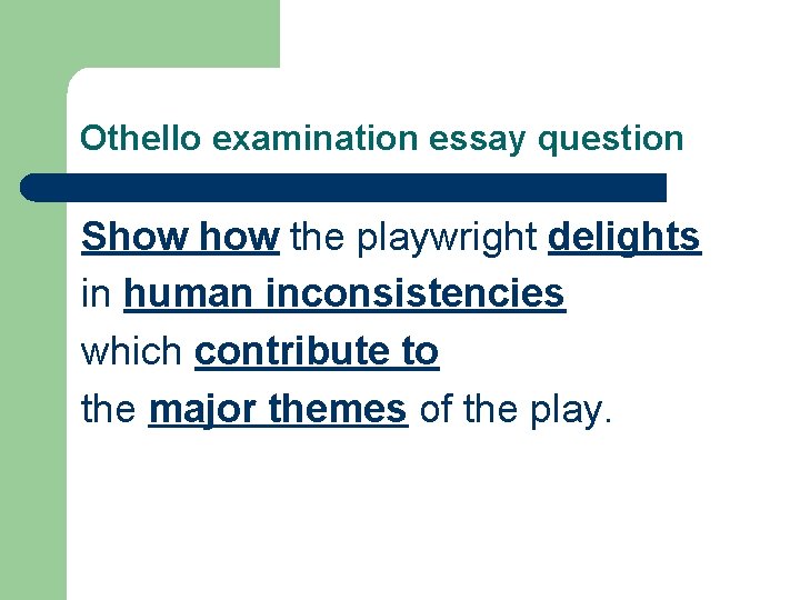 Othello examination essay question Show the playwright delights in human inconsistencies which contribute to