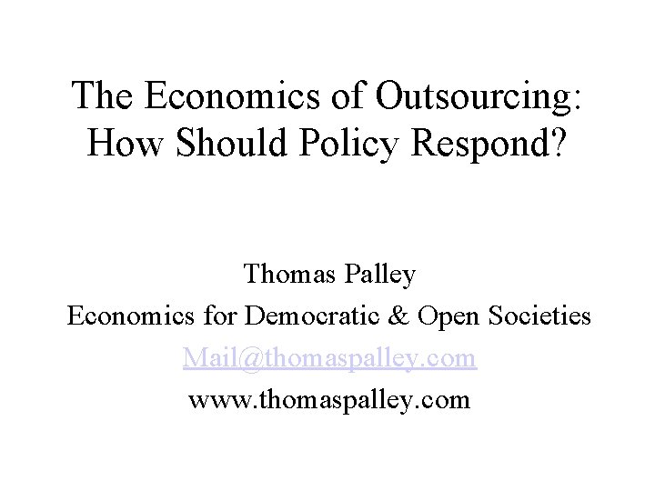 The Economics of Outsourcing: How Should Policy Respond? Thomas Palley Economics for Democratic &