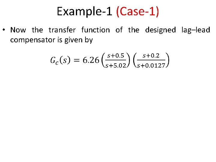 Example-1 (Case-1) • Now the transfer function of the designed lag–lead compensator is given