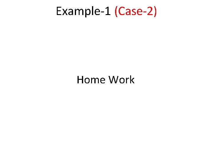 Example-1 (Case-2) Home Work 