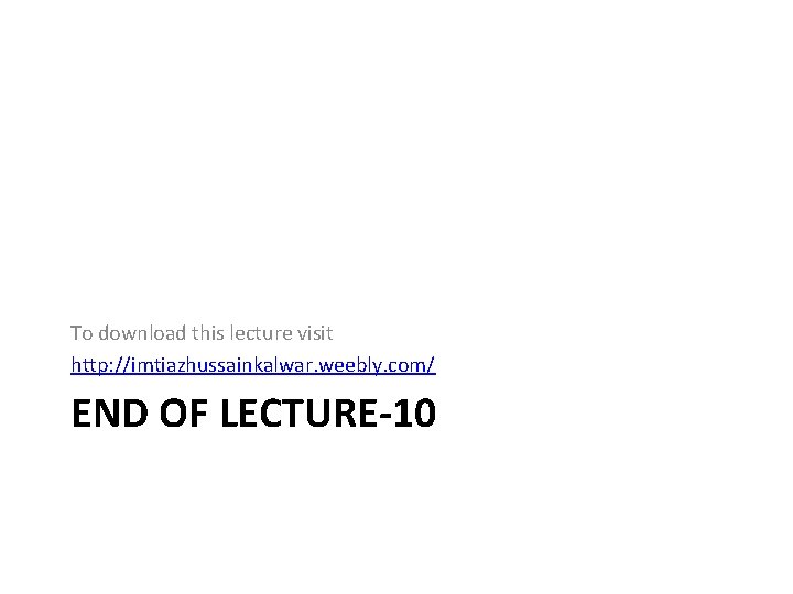 To download this lecture visit http: //imtiazhussainkalwar. weebly. com/ END OF LECTURE-10 