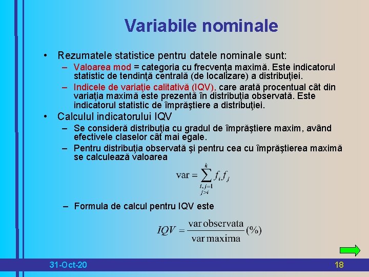 Variabile nominale • Rezumatele statistice pentru datele nominale sunt: – Valoarea mod = categoria