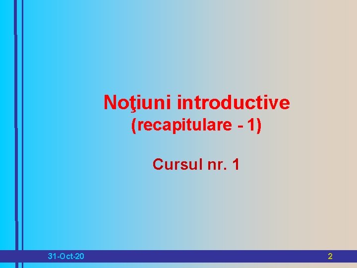 Noţiuni introductive (recapitulare - 1) Cursul nr. 1 31 -Oct-20 2 