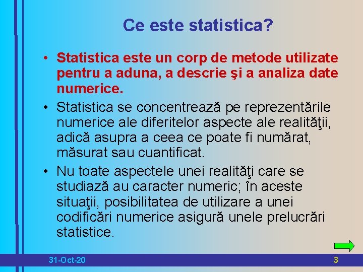 Ce este statistica? • Statistica este un corp de metode utilizate pentru a aduna,