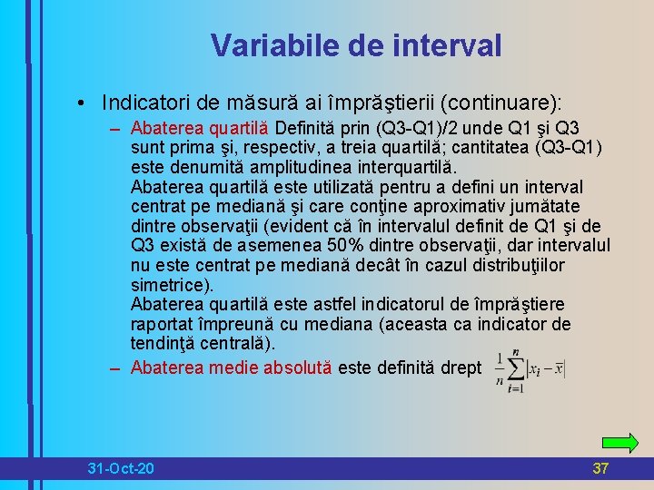 Variabile de interval • Indicatori de măsură ai împrăştierii (continuare): – Abaterea quartilă Definită