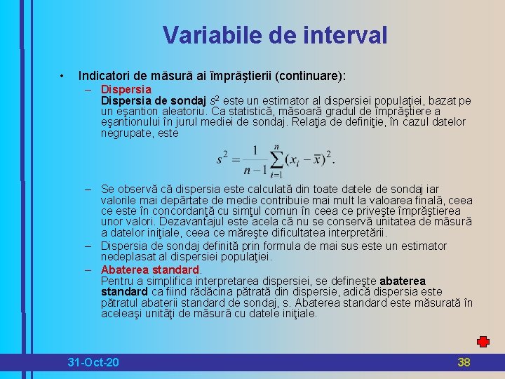 Variabile de interval • Indicatori de măsură ai împrăştierii (continuare): – Dispersia de sondaj