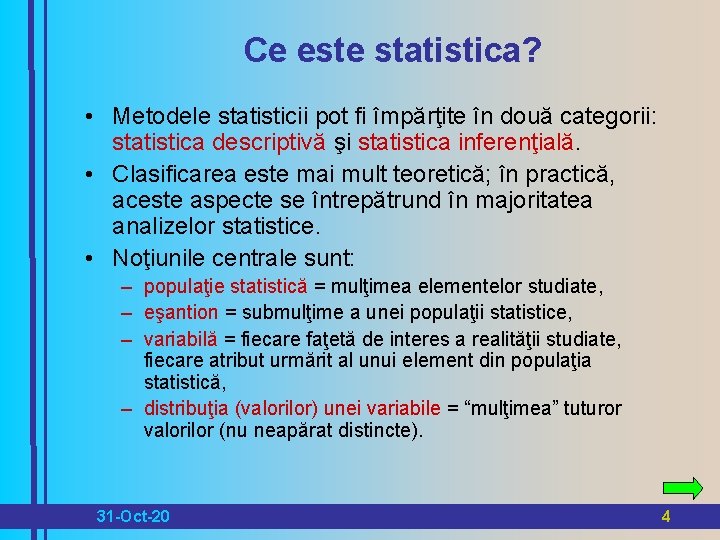 Ce este statistica? • Metodele statisticii pot fi împărţite în două categorii: statistica descriptivă