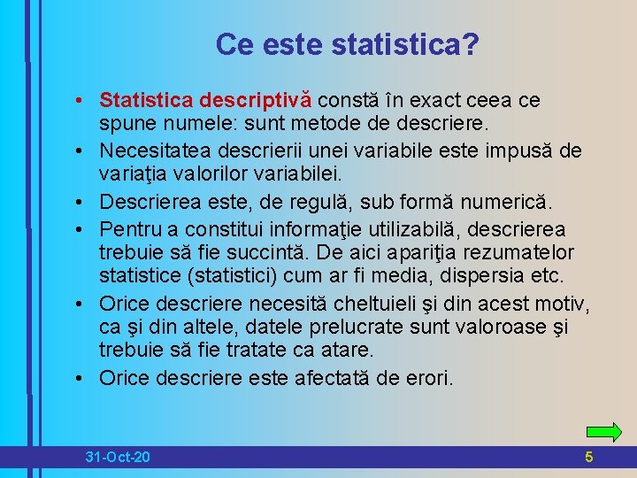 Ce este statistica? • Statistica descriptivă constă în exact ceea ce spune numele: sunt