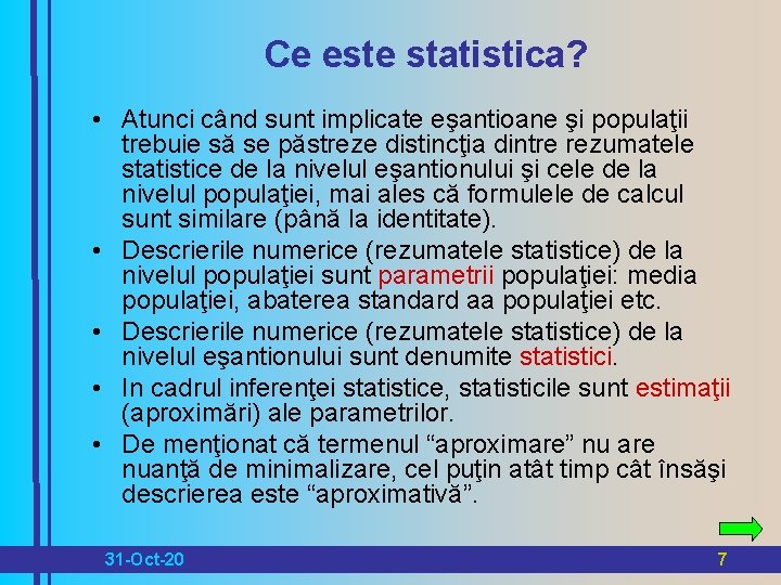 Ce este statistica? • Atunci când sunt implicate eşantioane şi populaţii trebuie să se