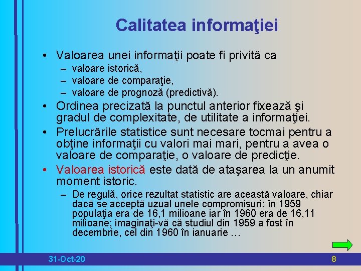 Calitatea informaţiei • Valoarea unei informaţii poate fi privită ca – valoare istorică, –