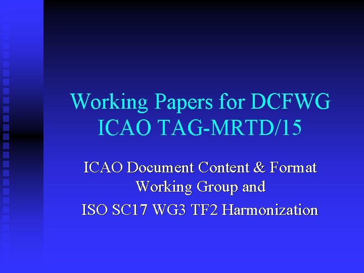 Working Papers for DCFWG ICAO TAG-MRTD/15 ICAO Document Content & Format Working Group and
