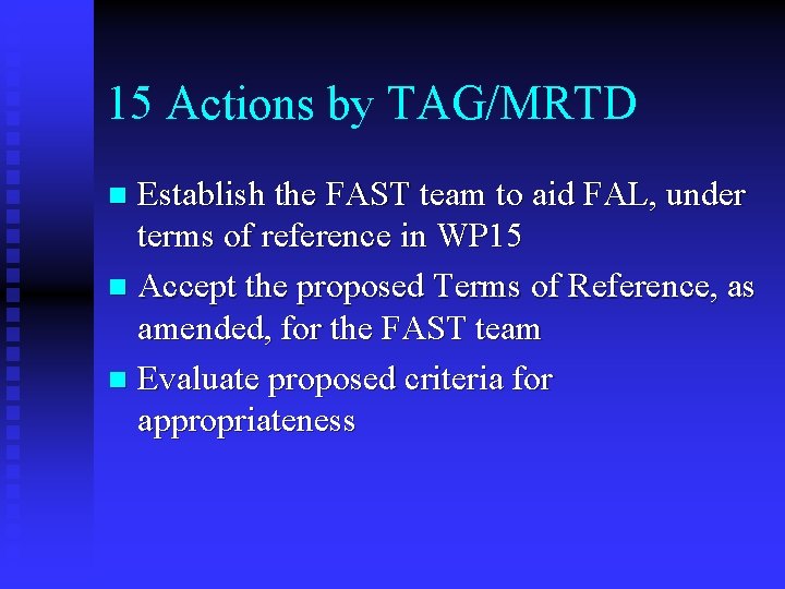 15 Actions by TAG/MRTD Establish the FAST team to aid FAL, under terms of