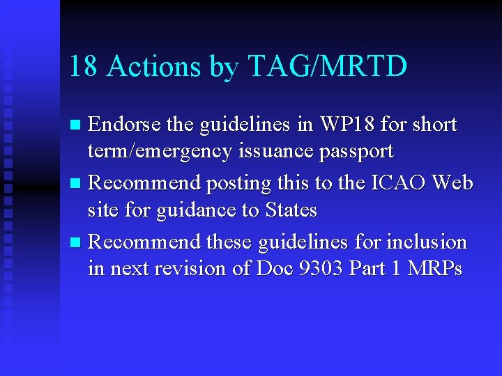 18 Actions by TAG/MRTD Endorse the guidelines in WP 18 for short term/emergency issuance