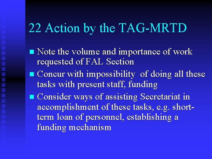 22 Action by the TAG-MRTD Note the volume and importance of work requested of