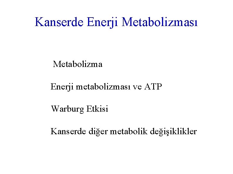 Kanserde Enerji Metabolizması Metabolizma Enerji metabolizması ve ATP Warburg Etkisi Kanserde diğer metabolik değişiklikler