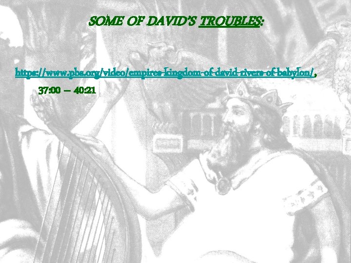 SOME OF DAVID’S TROUBLES: https: //www. pbs. org/video/empires-kingdom-of-david-rivers-of-babylon/, 37: 00 – 40: 21 