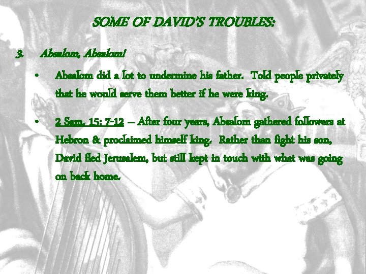 SOME OF DAVID’S TROUBLES: 3. Absalom, Absalom! • Absalom did a lot to undermine