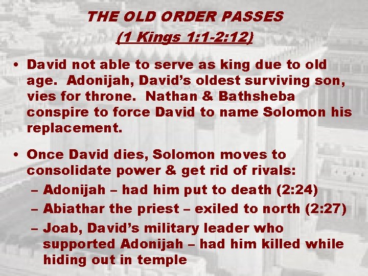 THE OLD ORDER PASSES (1 Kings 1: 1 -2: 12) • David not able