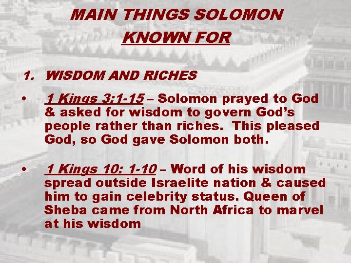 MAIN THINGS SOLOMON KNOWN FOR 1. WISDOM AND RICHES • 1 Kings 3: 1