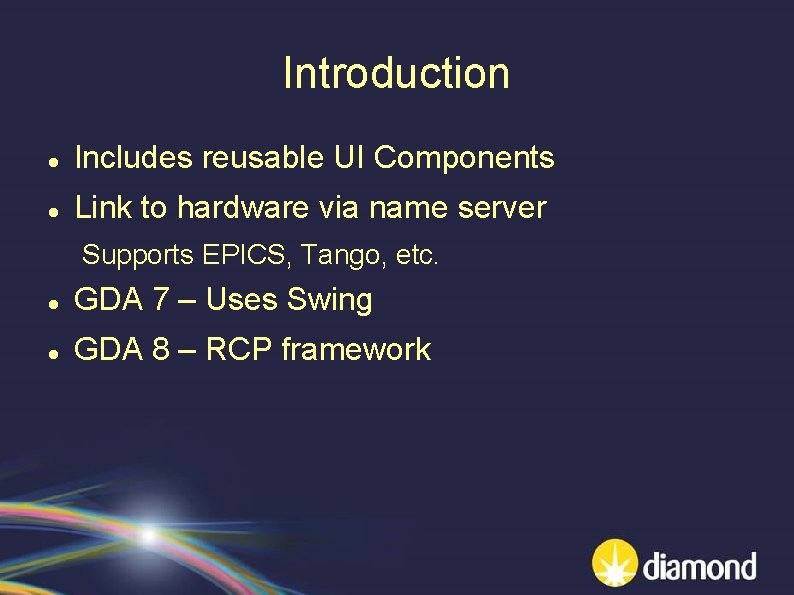 Introduction Includes reusable UI Components Link to hardware via name server Supports EPICS, Tango,