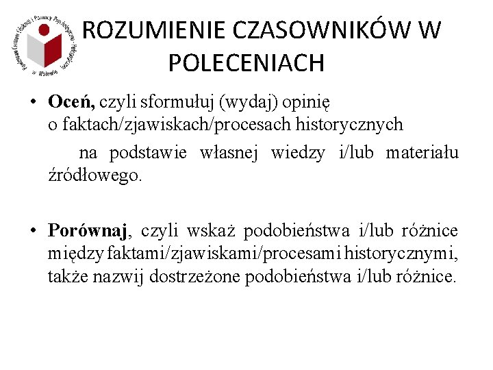 ROZUMIENIE CZASOWNIKÓW W POLECENIACH • Oceń, czyli sformułuj (wydaj) opinię o faktach/zjawiskach/procesach historycznych na